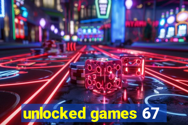 unlocked games 67